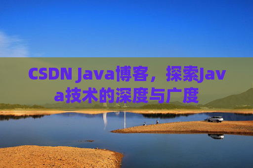 CSDN Java博客,探索Java技术的深度与广度